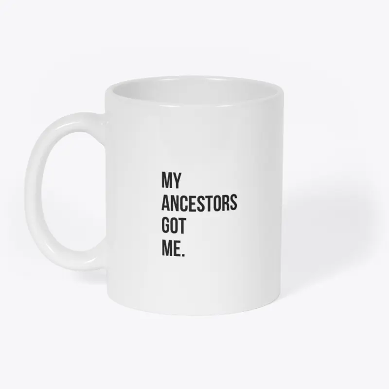 My Ancestors Got Me. 